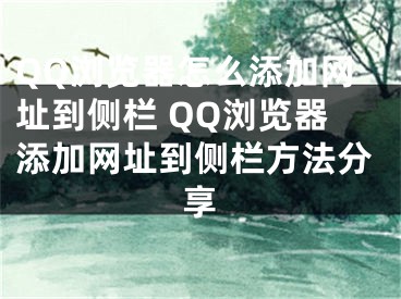QQ浏览器怎么添加网址到侧栏 QQ浏览器添加网址到侧栏方法分享
