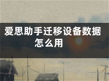 爱思助手迁移设备数据怎么用 