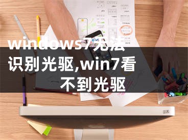 windows7无法识别光驱,win7看不到光驱