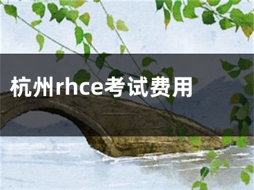 杭州rhce考试费用