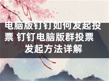 电脑版钉钉如何发起投票 钉钉电脑版群投票发起方法详解