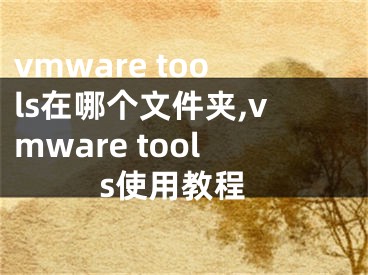 vmware tools在哪个文件夹,vmware tools使用教程