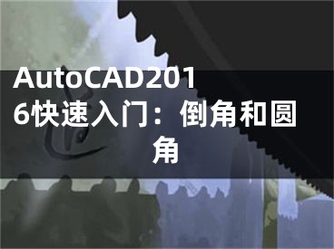 AutoCAD2016快速入门：倒角和圆角