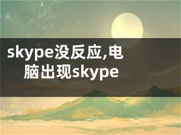 skype没反应,电脑出现skype
