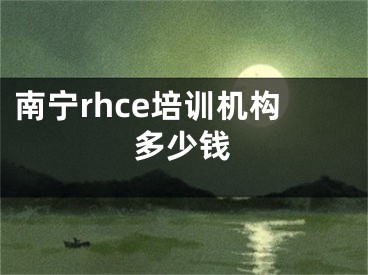 南宁rhce培训机构多少钱