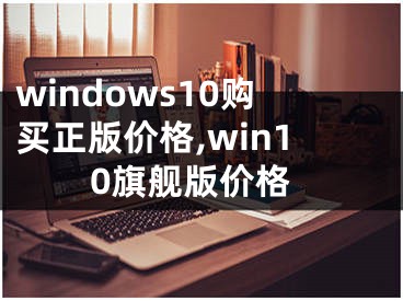 windows10购买正版价格,win10旗舰版价格