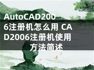 AutoCAD2006注册机怎么用 CAD2006注册机使用方法简述