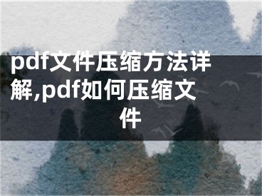 pdf文件压缩方法详解,pdf如何压缩文件