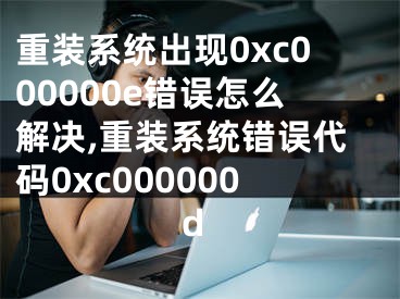 重装系统出现0xc000000e错误怎么解决,重装系统错误代码0xc000000d