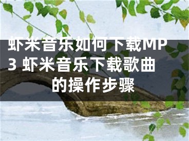 虾米音乐如何下载MP3 虾米音乐下载歌曲的操作步骤