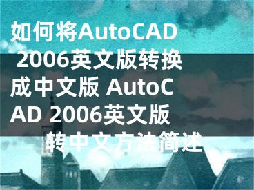 如何将AutoCAD 2006英文版转换成中文版 AutoCAD 2006英文版转中文方法简述