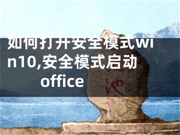 如何打开安全模式win10,安全模式启动office