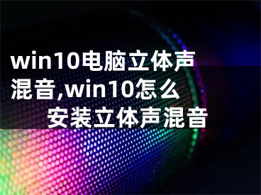 win10电脑立体声混音,win10怎么安装立体声混音