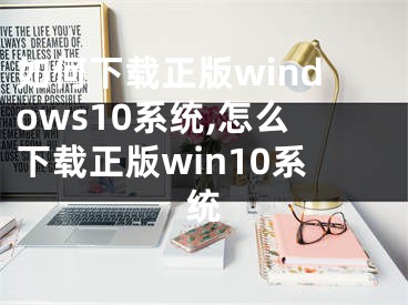 如何下载正版windows10系统,怎么下载正版win10系统