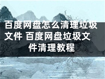 百度网盘怎么清理垃圾文件 百度网盘垃圾文件清理教程