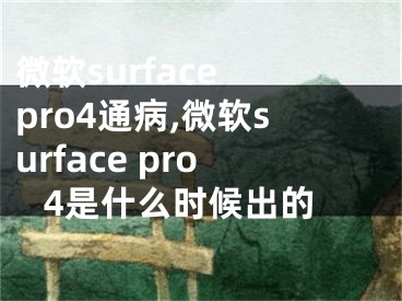 微软surface pro4通病,微软surface pro 4是什么时候出的