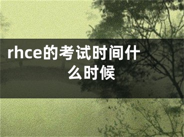 rhce的考试时间什么时候