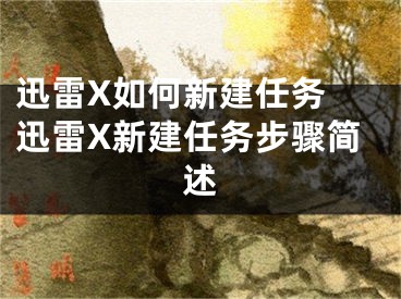 迅雷X如何新建任务 迅雷X新建任务步骤简述