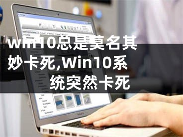 win10总是莫名其妙卡死,Win10系统突然卡死