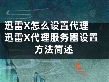 迅雷X怎么设置代理 迅雷X代理服务器设置方法简述