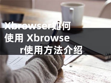 Xbrowser如何使用 Xbrowser使用方法介绍