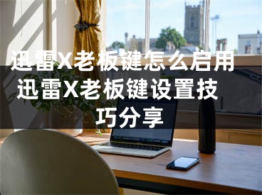 迅雷X老板键怎么启用 迅雷X老板键设置技巧分享