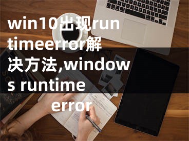 win10出现runtimeerror解决方法,windows runtime error