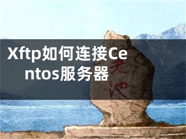 Xftp如何连接Centos服务器 