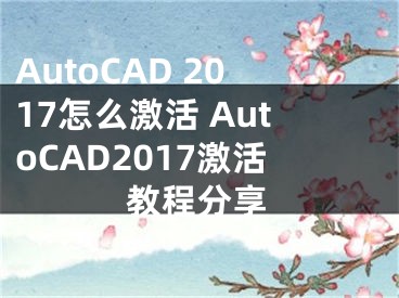 AutoCAD 2017怎么激活 AutoCAD2017激活教程分享
