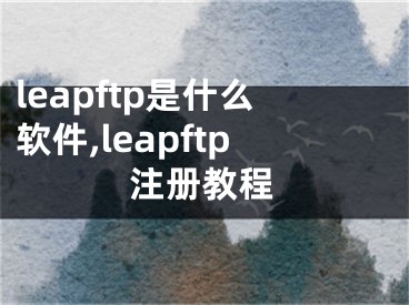leapftp是什么软件,leapftp注册教程