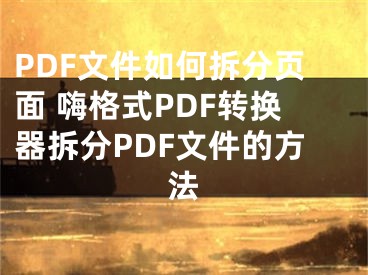 PDF文件如何拆分页面 嗨格式PDF转换器拆分PDF文件的方法