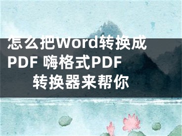 怎么把Word转换成PDF 嗨格式PDF转换器来帮你 