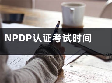 NPDP认证考试时间