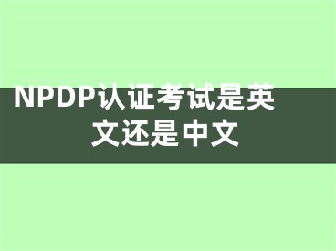 NPDP认证考试是英文还是中文