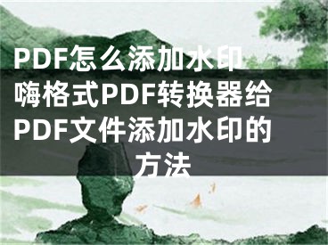 PDF怎么添加水印 嗨格式PDF转换器给PDF文件添加水印的方法