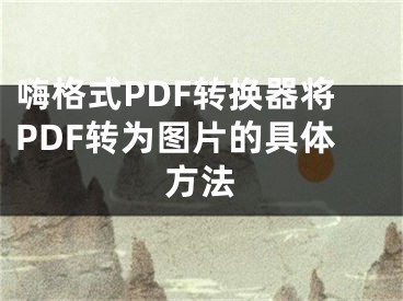 嗨格式PDF转换器将PDF转为图片的具体方法