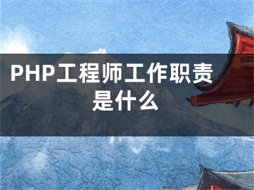 PHP工程师工作职责是什么