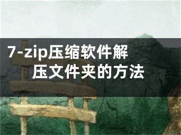 7-zip压缩软件解压文件夹的方法