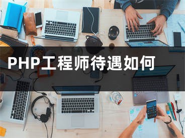 PHP工程师待遇如何