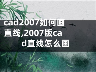 cad2007如何画直线,2007版cad直线怎么画