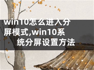 win10怎么进入分屏模式,win10系统分屏设置方法