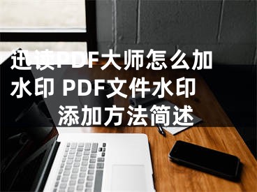 迅读PDF大师怎么加水印 PDF文件水印添加方法简述