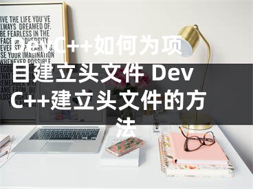 DevC++如何为项目建立头文件 DevC++建立头文件的方法