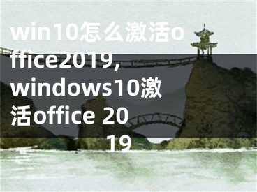 win10怎么激活office2019,windows10激活office 2019