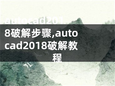 autocad2018破解步骤,autocad2018破解教程