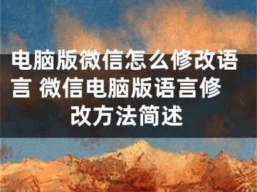 电脑版微信怎么修改语言 微信电脑版语言修改方法简述