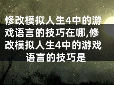 修改模拟人生4中的游戏语言的技巧在哪,修改模拟人生4中的游戏语言的技巧是