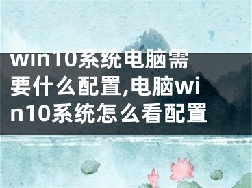 win10系统电脑需要什么配置,电脑win10系统怎么看配置