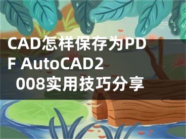 CAD怎样保存为PDF AutoCAD2008实用技巧分享