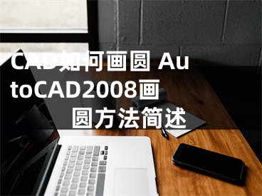 CAD如何画圆 AutoCAD2008画圆方法简述